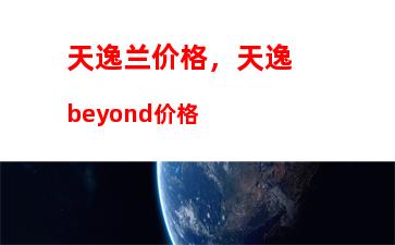 天逸兰价格，天逸beyond价格