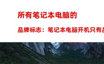 所有笔记本电脑的品牌标志：笔记本电脑开机只有品牌标志