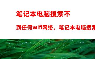 笔记本电脑搜索不到任何wifi网络，笔记本电脑搜索不到WIFI怎么办