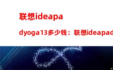 联想ideapadyoga13多少钱：联想ideapadyoga13多少钱手写笔