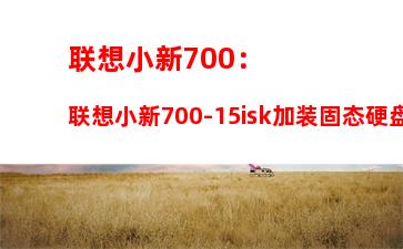 联想小新700：联想小新700-15isk加装固态硬盘