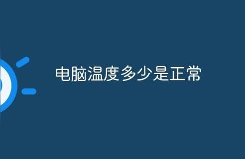 电脑温度多少算正常-电脑温度90度正常吗