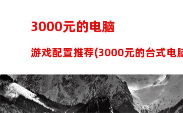 000机箱配置清单(3000配置电脑主机清单)"