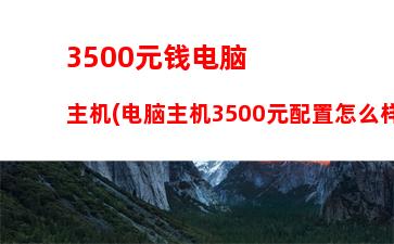 000左右的电脑主机配置2014(3000左右的电脑主机配置推荐)"