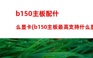 b150主板和z170区剐(z170主板和b150主板哪个好)