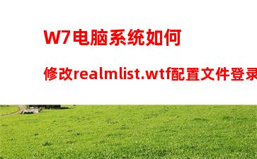 W7电脑系统如何修改realmlist.wtf配置文件登录魔兽世界外服