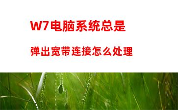 W7电脑系统总是弹出宽带连接怎么处理