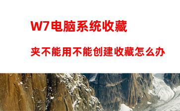 W7电脑系统收藏夹不能用不能创建收藏怎么办