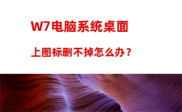 W7电脑系统桌面上图标删不掉怎么办？