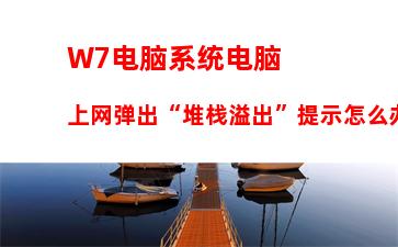 W7电脑系统电脑上网弹出“堆栈溢出”提示怎么办