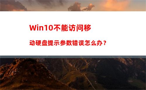 Win10不能访问移动硬盘提示参数错误怎么办？