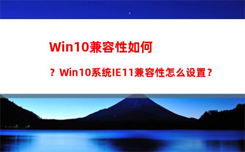 Win10兼容性如何？Win10系统IE11兼容性怎么设置？