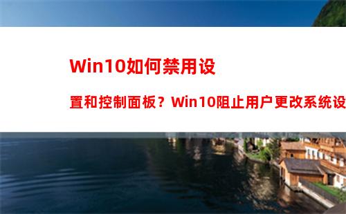 Win10如何禁用设置和控制面板？Win10阻止用户更改系统设置的方法