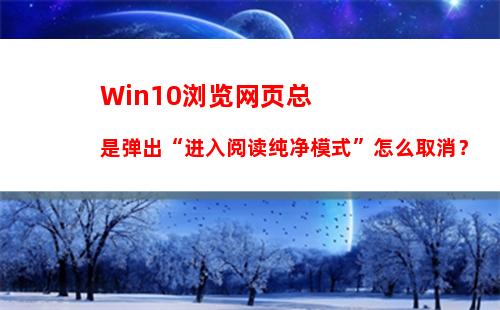 Win10浏览网页总是弹出“进入阅读纯净模式”怎么取消？