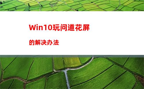 Win10玩问道花屏的解决办法