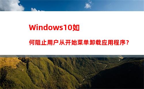 Windows10如何阻止用户从开始菜单卸载应用程序？