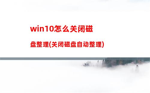 win10怎么关闭磁盘整理(关闭磁盘自动整理)