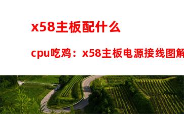 x58主板配什么cpu吃鸡：x58主板电源接线图解