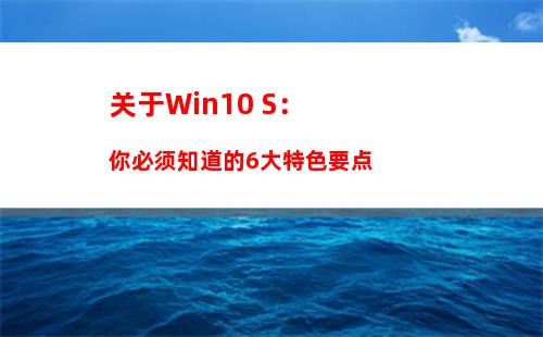 关于Win10 S：你必须知道的6大特色要点