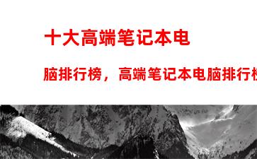 十大高端笔记本电脑排行榜，高端笔记本电脑排行榜thinkpad