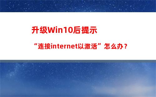 升级Win10后提示“连接internet以激活”怎么办？