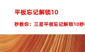 平板忘记解锁10秒教你：三星平板忘记解锁10秒教你