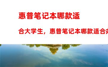 惠普笔记本哪款适合大学生，惠普笔记本哪款适合办公用