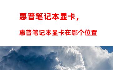 惠普笔记本显卡，惠普笔记本显卡在哪个位置