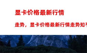 显卡价格最新行情走势，显卡价格最新行情走势知乎