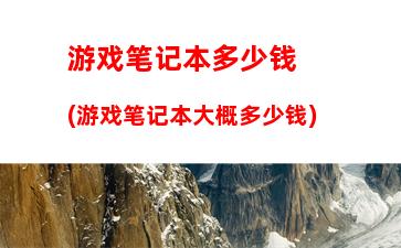 游戏笔记本多少钱(游戏笔记本大概多少钱)