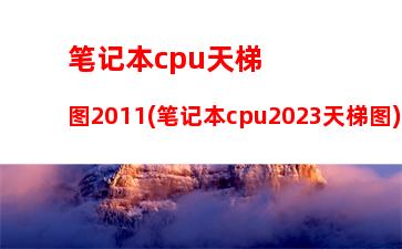 笔记本cpu天梯图2017(笔记本cpu天梯图 2023)