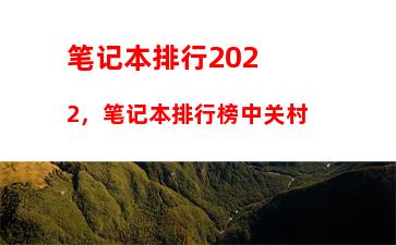 笔记本排行2022，笔记本排行榜中关村