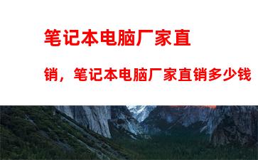 笔记本电脑厂家直销，笔记本电脑厂家直销多少钱