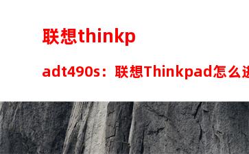 联想thinkpadt490s：联想Thinkpad怎么进入安全模式