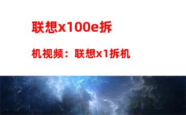 联想x100e拆机视频：联想x1拆机