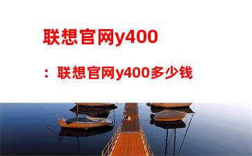 联想官网y400：联想官网y400多少钱