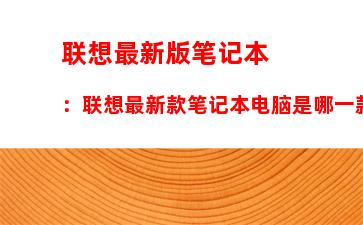 联想最新版笔记本：联想最新款笔记本电脑是哪一款