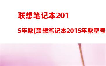 联想笔记本2015年款(联想笔记本2015年款型号14寸)