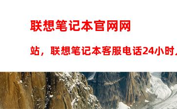 联想笔记本官网网站，联想笔记本客服电话24小时人工