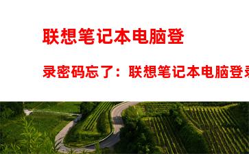 联想笔记本电脑登录密码忘了：联想笔记本电脑登录密码忘了怎么办win10