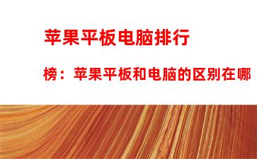 苹果平板电脑排行榜：苹果平板和电脑的区别在哪