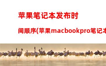 苹果笔记本发布时间顺序(苹果macbookpro笔记本发布时间)