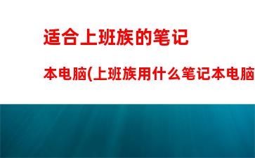 适合上班族的笔记本电脑(上班族用什么笔记本电脑比较好)